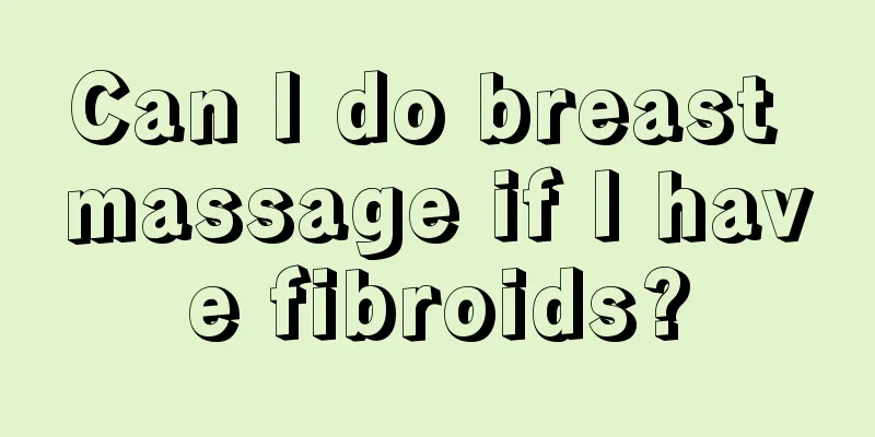 Can I do breast massage if I have fibroids?