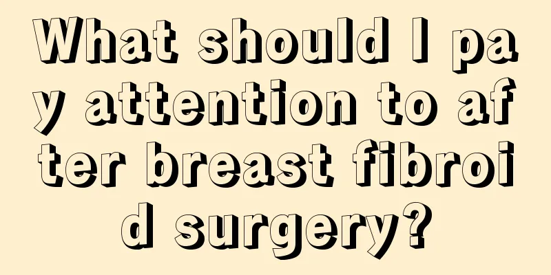 What should I pay attention to after breast fibroid surgery?