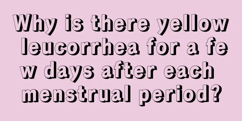 Why is there yellow leucorrhea for a few days after each menstrual period?