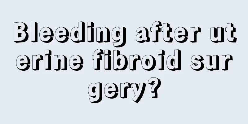 Bleeding after uterine fibroid surgery?