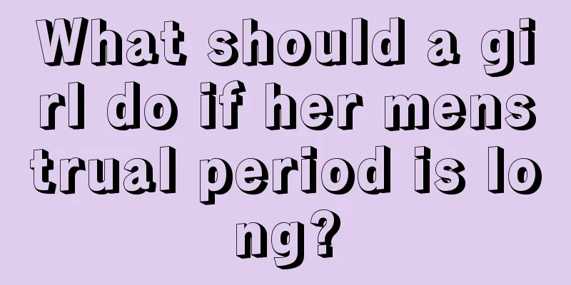 What should a girl do if her menstrual period is long?