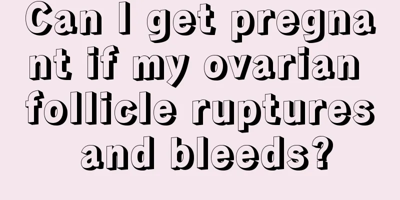 Can I get pregnant if my ovarian follicle ruptures and bleeds?