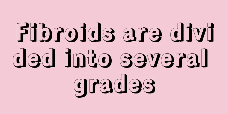 Fibroids are divided into several grades