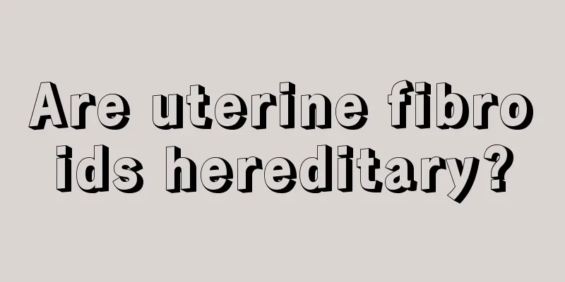 Are uterine fibroids hereditary?