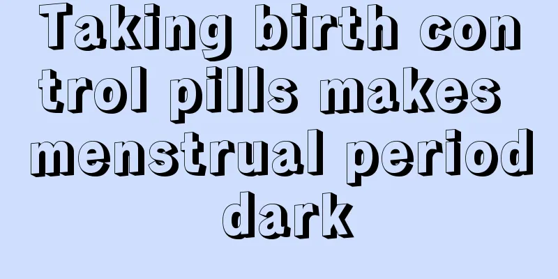 Taking birth control pills makes menstrual period dark