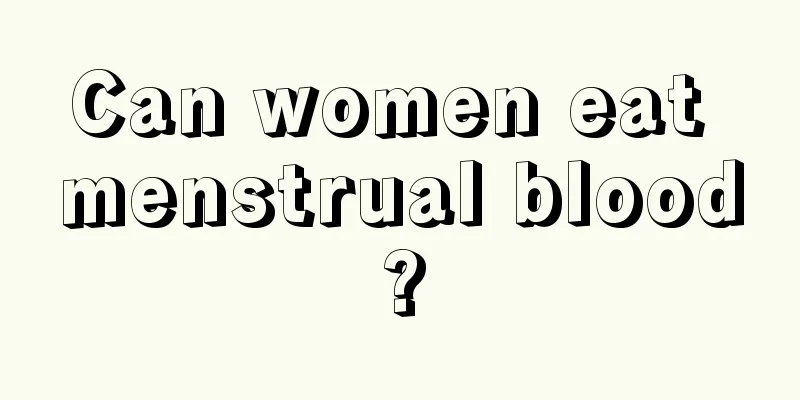 Can women eat menstrual blood?