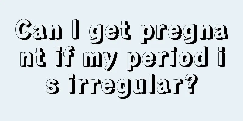 Can I get pregnant if my period is irregular?