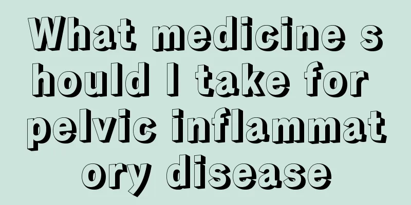 What medicine should I take for pelvic inflammatory disease