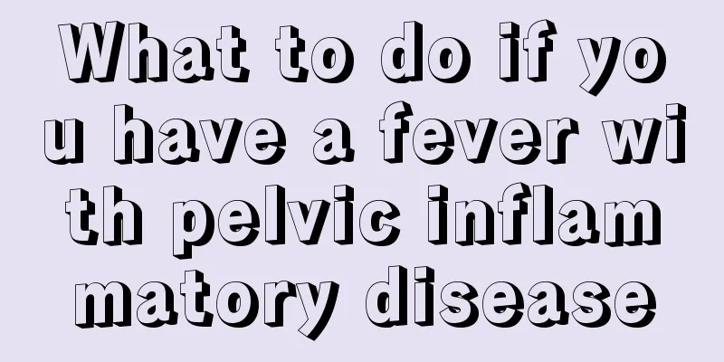 What to do if you have a fever with pelvic inflammatory disease