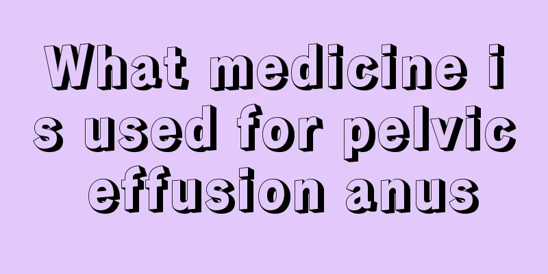 What medicine is used for pelvic effusion anus