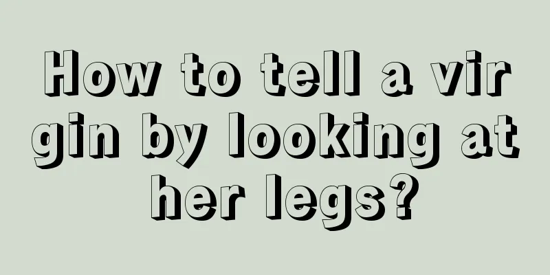 How to tell a virgin by looking at her legs?