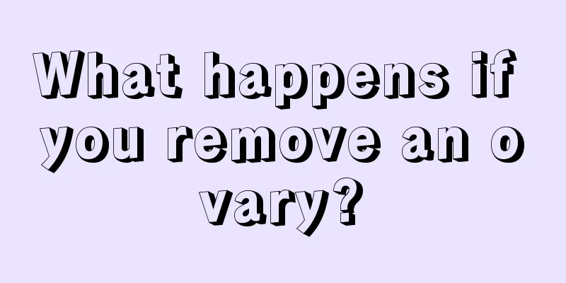 What happens if you remove an ovary?