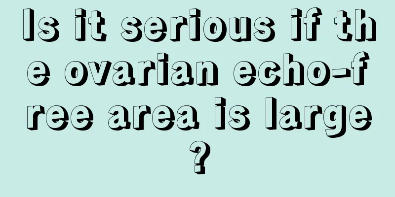 Is it serious if the ovarian echo-free area is large?