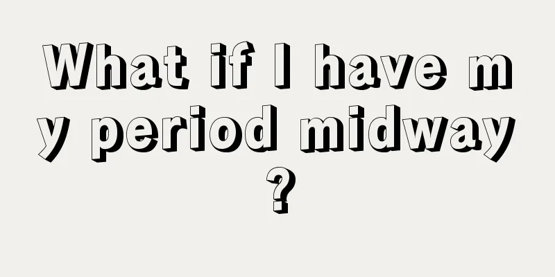 What if I have my period midway?