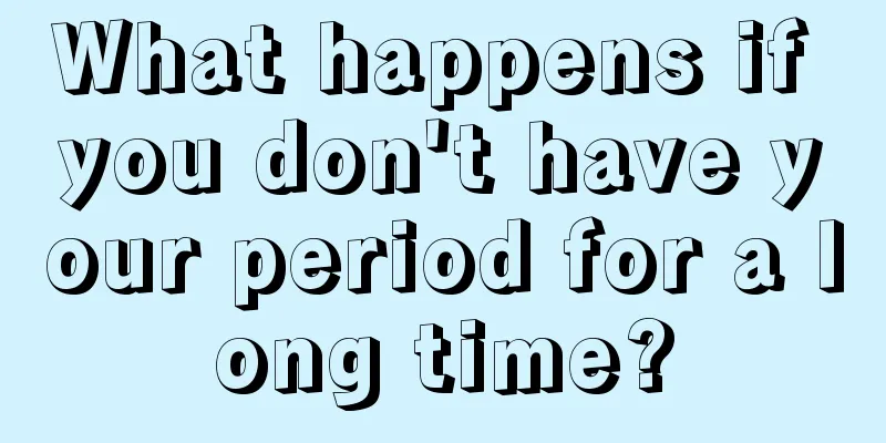 What happens if you don't have your period for a long time?