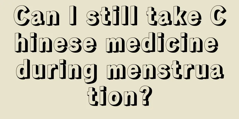 Can I still take Chinese medicine during menstruation?