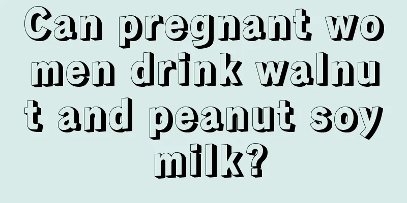 Can pregnant women drink walnut and peanut soy milk?