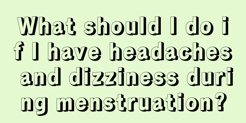 What should I do if I have headaches and dizziness during menstruation?