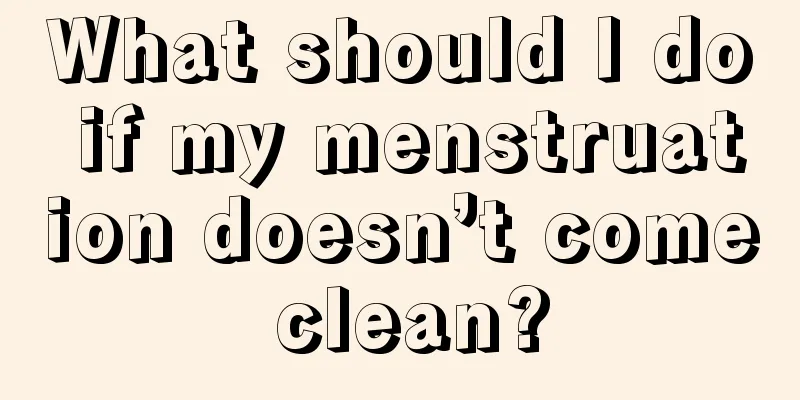 What should I do if my menstruation doesn’t come clean?