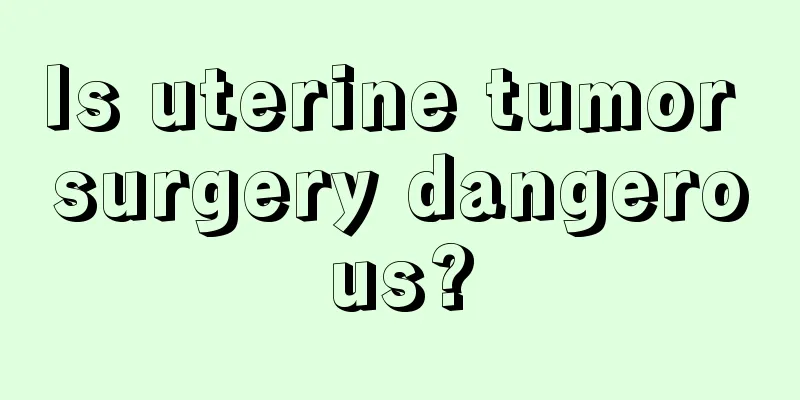 Is uterine tumor surgery dangerous?