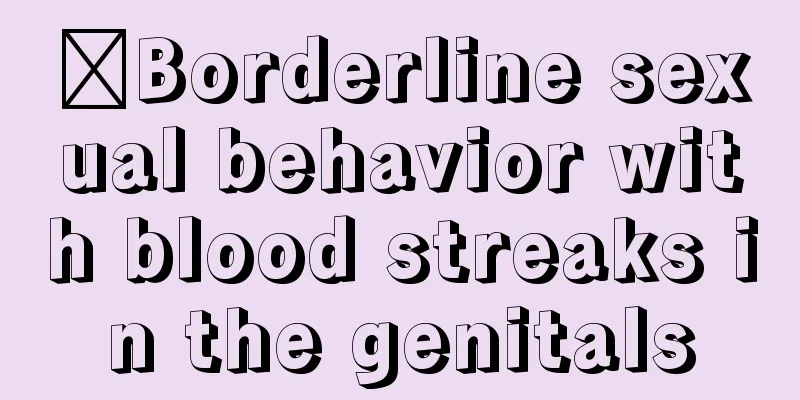 ​Borderline sexual behavior with blood streaks in the genitals