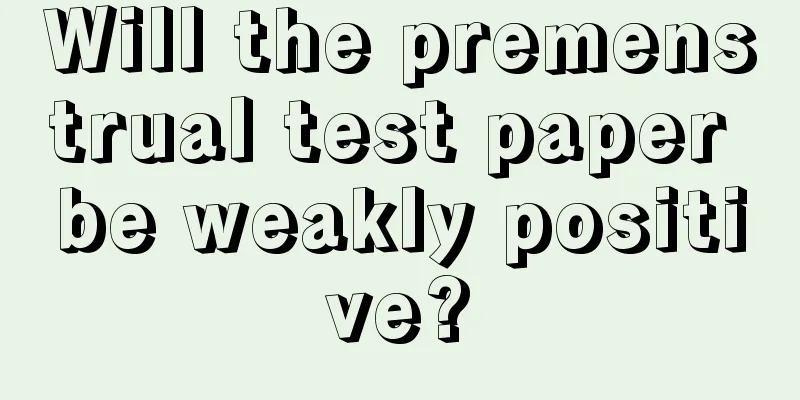 Will the premenstrual test paper be weakly positive?