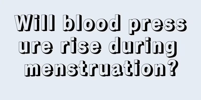 Will blood pressure rise during menstruation?