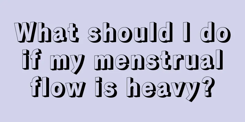 What should I do if my menstrual flow is heavy?