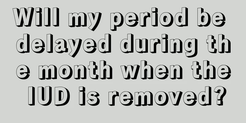 Will my period be delayed during the month when the IUD is removed?