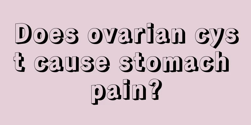 Does ovarian cyst cause stomach pain?