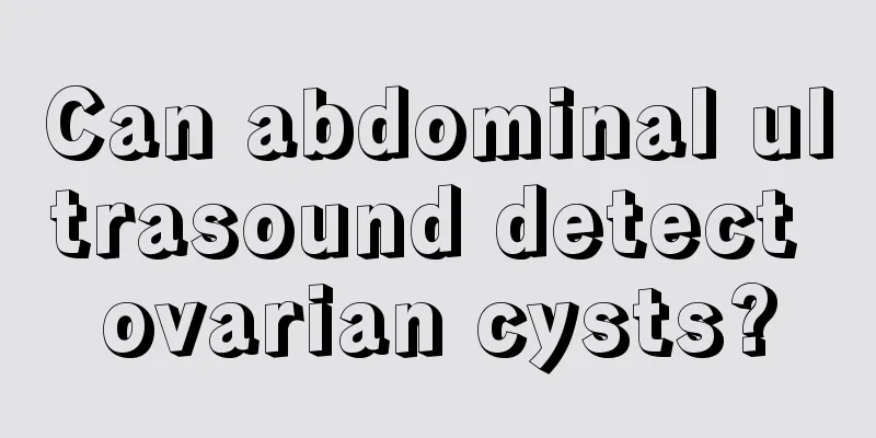 Can abdominal ultrasound detect ovarian cysts?