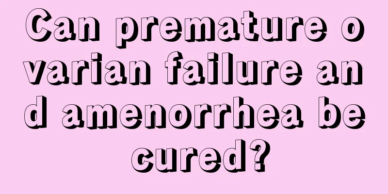 Can premature ovarian failure and amenorrhea be cured?