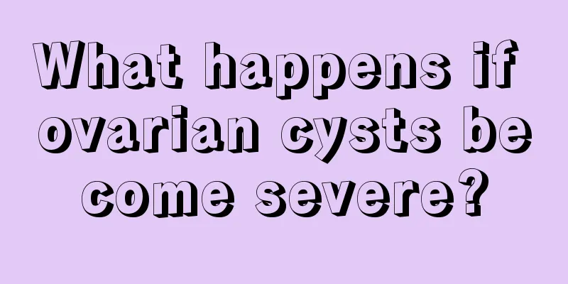 What happens if ovarian cysts become severe?