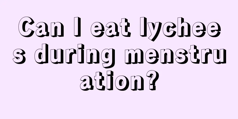 Can I eat lychees during menstruation?