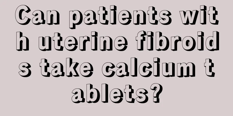 Can patients with uterine fibroids take calcium tablets?