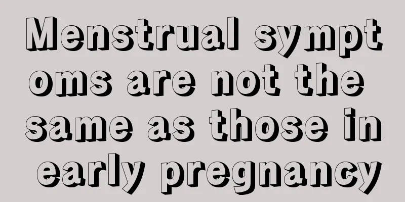 Menstrual symptoms are not the same as those in early pregnancy