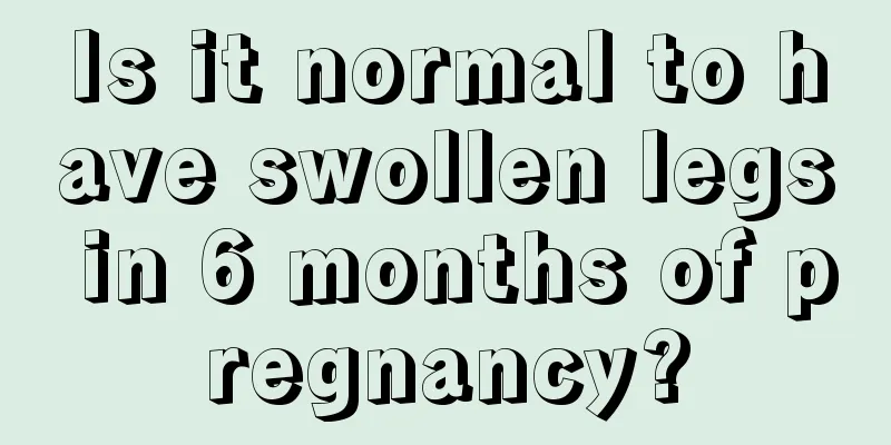 Is it normal to have swollen legs in 6 months of pregnancy?