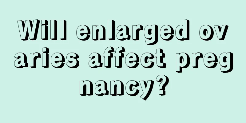 Will enlarged ovaries affect pregnancy?