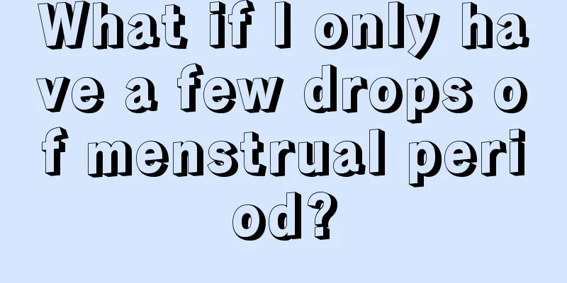 What if I only have a few drops of menstrual period?