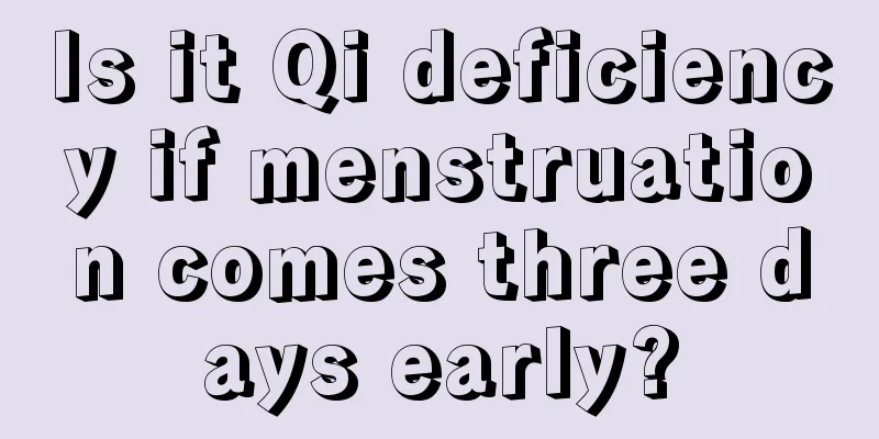 Is it Qi deficiency if menstruation comes three days early?