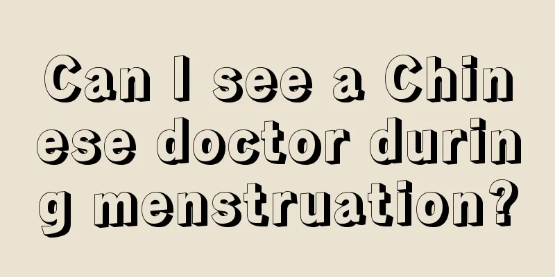 Can I see a Chinese doctor during menstruation?