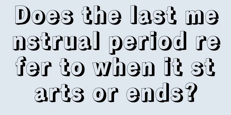 Does the last menstrual period refer to when it starts or ends?