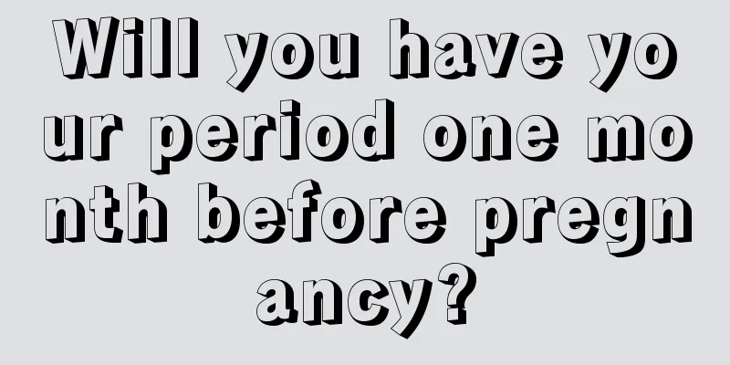 Will you have your period one month before pregnancy?