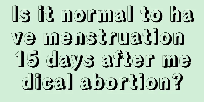 Is it normal to have menstruation 15 days after medical abortion?