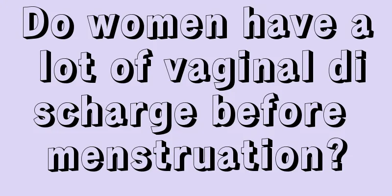 Do women have a lot of vaginal discharge before menstruation?