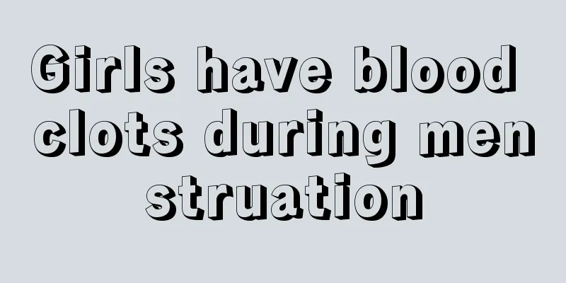 Girls have blood clots during menstruation