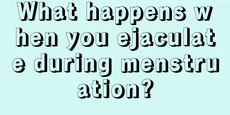 What happens when you ejaculate during menstruation?