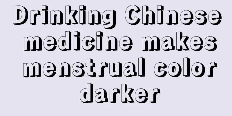 Drinking Chinese medicine makes menstrual color darker