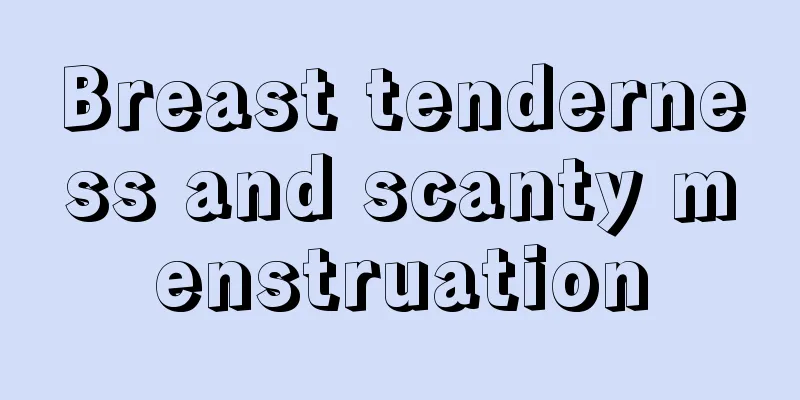 Breast tenderness and scanty menstruation