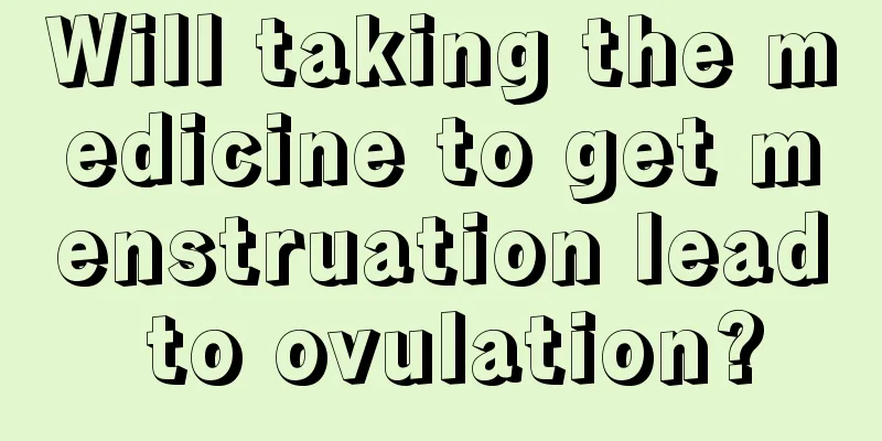 Will taking the medicine to get menstruation lead to ovulation?